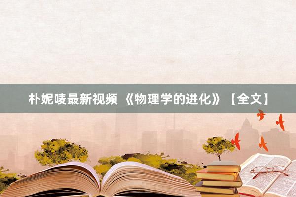 朴妮唛最新视频 《物理学的进化》【全文】