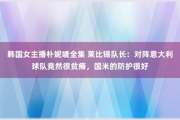 韩国女主播朴妮唛全集 莱比锡队长：对阵意大利球队竟然很贫瘠，国米的防护很好